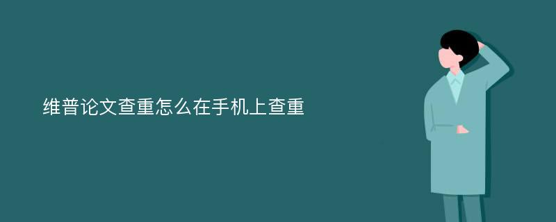 维普论文查重怎么在手机上查重