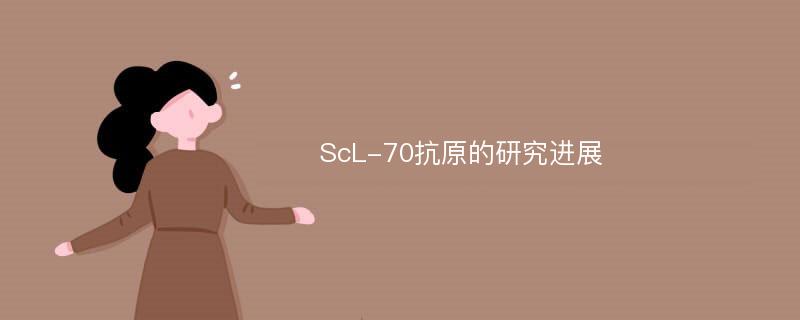 ScL-70抗原的研究进展