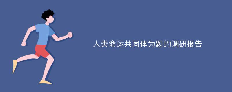 人类命运共同体为题的调研报告