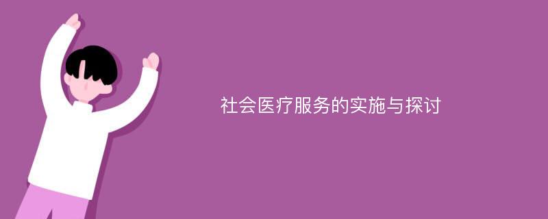 社会医疗服务的实施与探讨