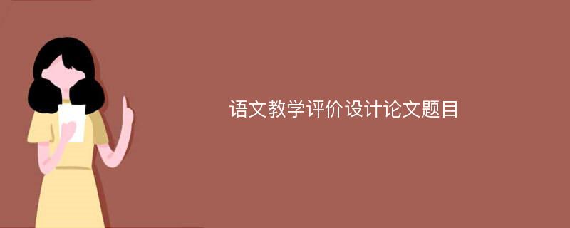 语文教学评价设计论文题目