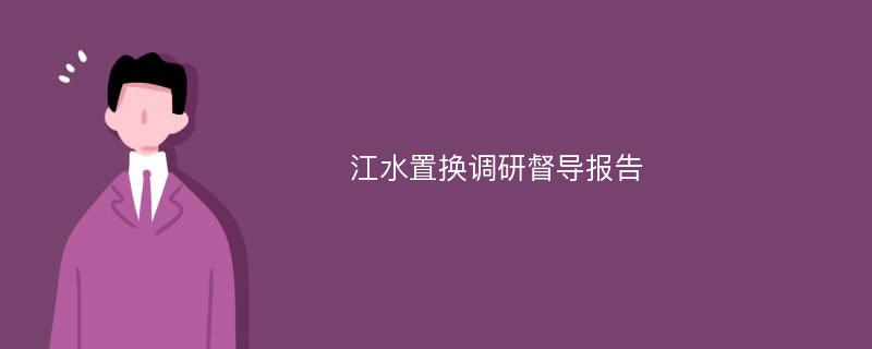 江水置换调研督导报告