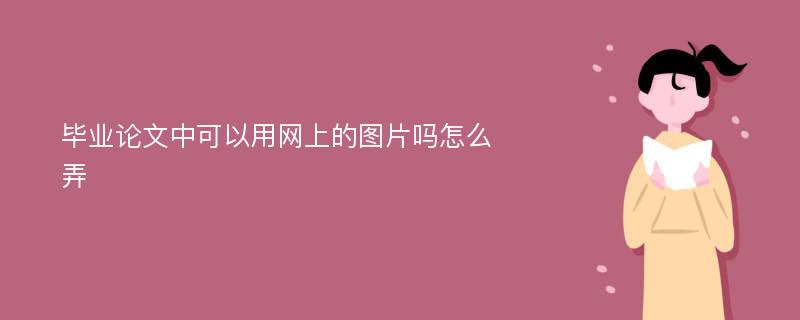 毕业论文中可以用网上的图片吗怎么弄