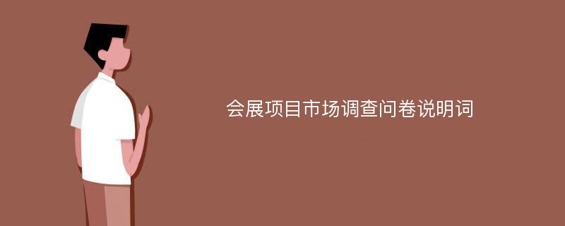 会展项目市场调查问卷说明词