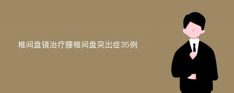 椎间盘镜治疗腰椎间盘突出症35例