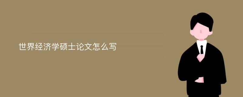 世界经济学硕士论文怎么写