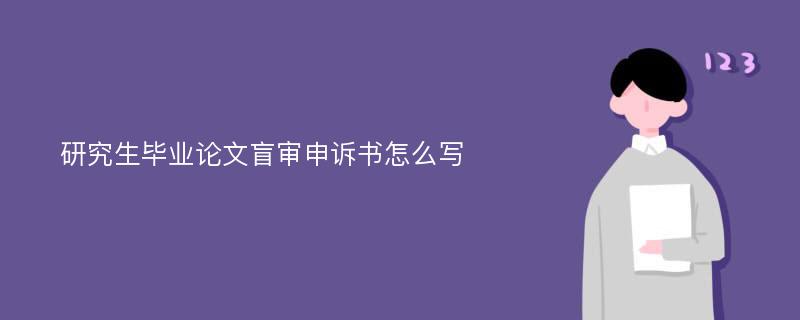 研究生毕业论文盲审申诉书怎么写