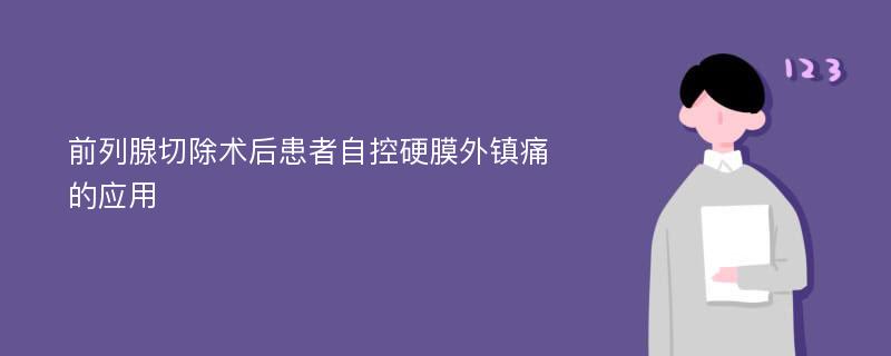 前列腺切除术后患者自控硬膜外镇痛的应用