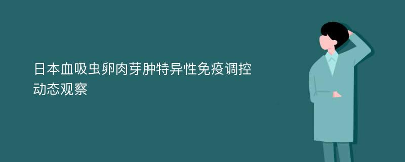 日本血吸虫卵肉芽肿特异性免疫调控动态观察