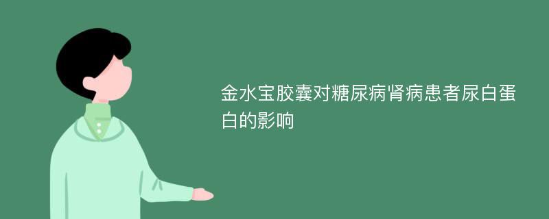 金水宝胶囊对糖尿病肾病患者尿白蛋白的影响