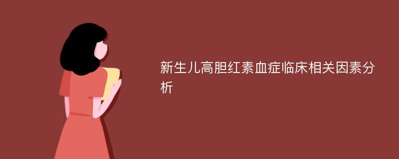 新生儿高胆红素血症临床相关因素分析