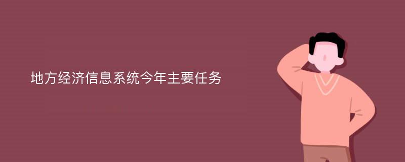 地方经济信息系统今年主要任务