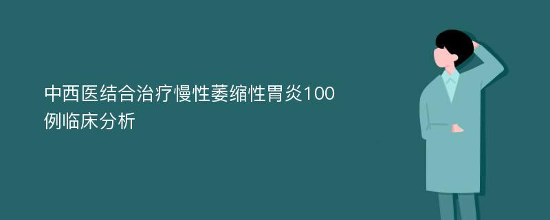 中西医结合治疗慢性萎缩性胃炎100例临床分析