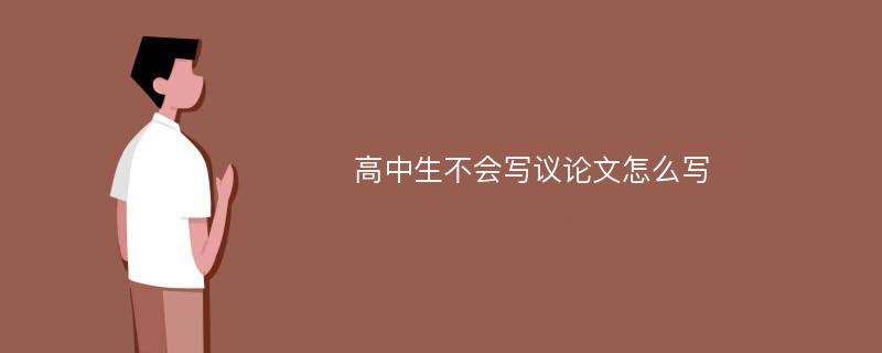 高中生不会写议论文怎么写