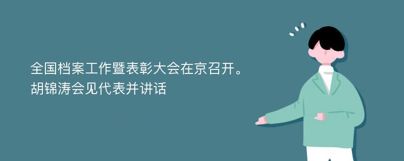 全国档案工作暨表彰大会在京召开。胡锦涛会见代表并讲话