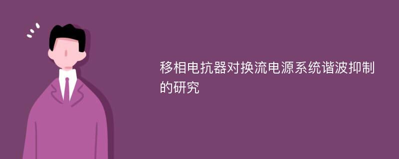 移相电抗器对换流电源系统谐波抑制的研究