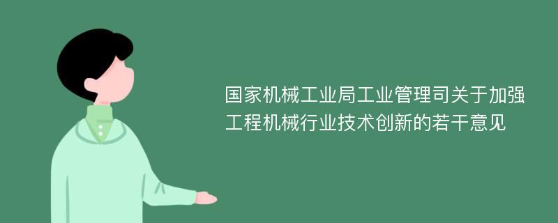 国家机械工业局工业管理司关于加强工程机械行业技术创新的若干意见