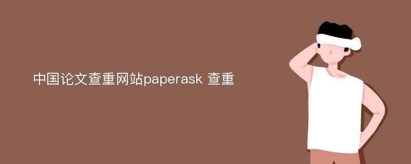 中国论文查重网站paperask 查重