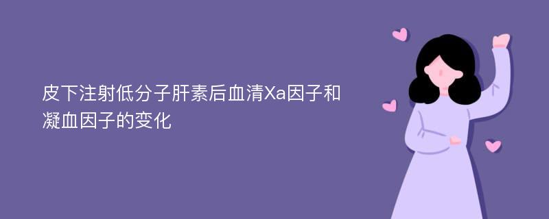 皮下注射低分子肝素后血清Xa因子和凝血因子的变化