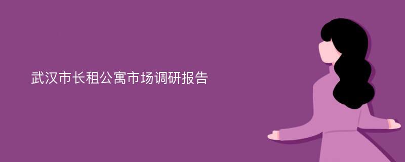 武汉市长租公寓市场调研报告