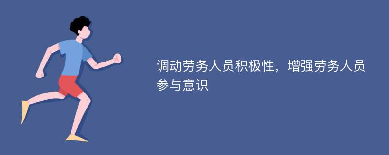 调动劳务人员积极性，增强劳务人员参与意识