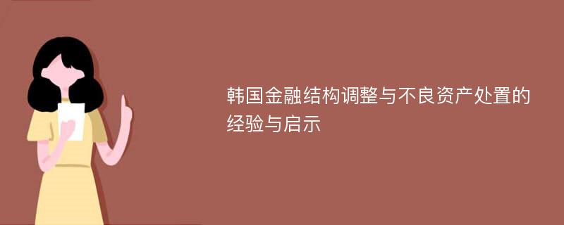 韩国金融结构调整与不良资产处置的经验与启示