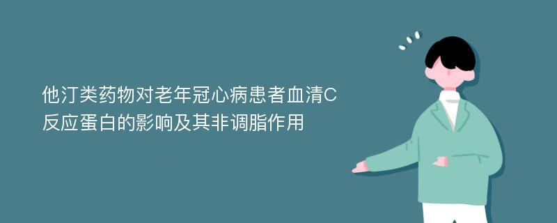 他汀类药物对老年冠心病患者血清C反应蛋白的影响及其非调脂作用