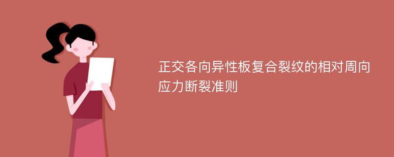 正交各向异性板复合裂纹的相对周向应力断裂准则