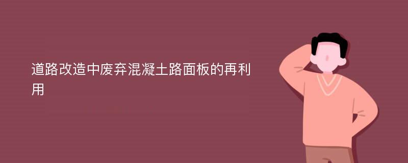 道路改造中废弃混凝土路面板的再利用