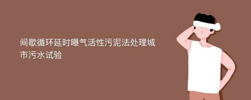 间歇循环延时曝气活性污泥法处理城市污水试验