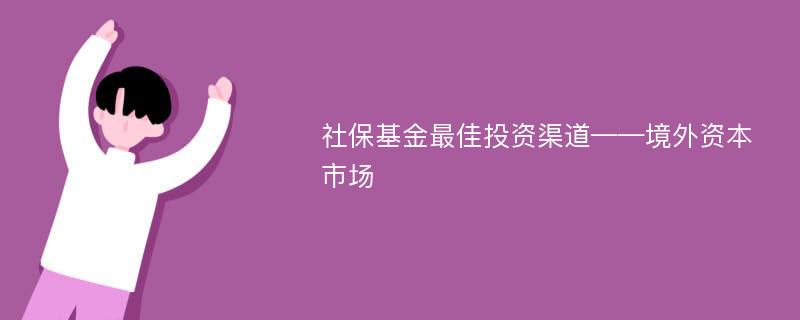 社保基金最佳投资渠道——境外资本市场