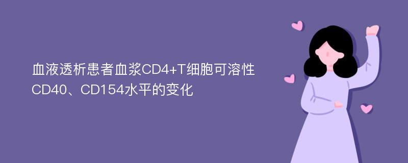 血液透析患者血浆CD4+T细胞可溶性CD40、CD154水平的变化